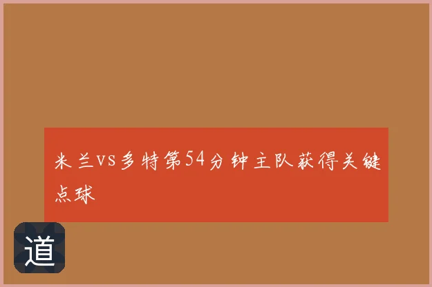 米兰vs多特第54分钟主队获得关键点球